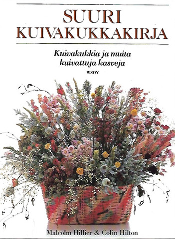 Hillier Malcom, Hilton Colin: Suuri kuivakukkakirja - kuivakukkia ja muita kuivattuja kasveja