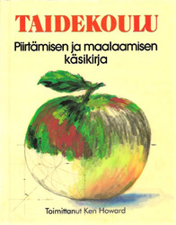 Howard, Ken: Taidekoulu : Piirtämisen ja maalaamisen käsikirja