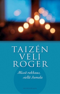 Taizen Veli Roger: Missä rakkaus, siellä Jumala