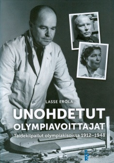Erola, Lasse: Unohdetut olympiavoittajat: Taidekilpailut olympiakisoissa 1912-1948