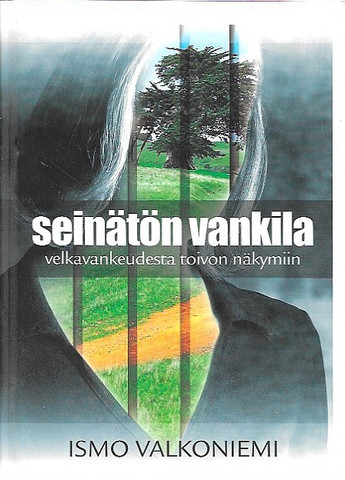 Valkoniemi, Ismo: Seinätön vankila : velkavankeudesta toivon näkymiin