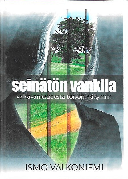 Valkoniemi, Ismo: Seinätön vankila : velkavankeudesta toivon näkymiin