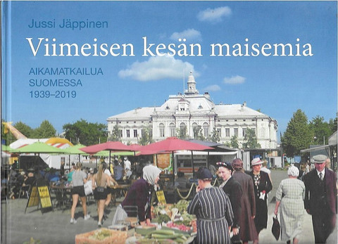 Jäppinen Jussi: Viimeisen kesän maisemia - Aikamatkailua Suomessa 1939-2019
