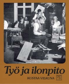 Vilkuna, Kustaa: Työ ja ilonpito - Kansanomaisia työnjuhlia ja kestityksiä