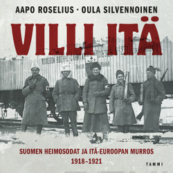 Roselius, Aapo & Silvennoinen, Oula: Villi itä: Suomen heimosodat ja Itä-Euroopan murros 1918-1921