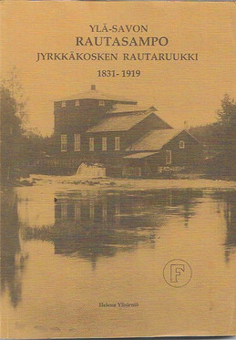 Ylisirniö, Helena:Ylä-Savon rautasampo : Jyrkkäkosken rautaruukki 1831-1919 