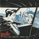 Gob: How Far Shallow Takes You CD (Käyt)