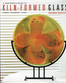 Brenda Griffith: A Beginner's Guide to Kiln-Formed Glass K3+ (Käyt)
