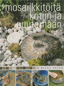 Becky Paton: Mosaiikkitöitä kotiin ja puutarhaan K4 (Käyt)
