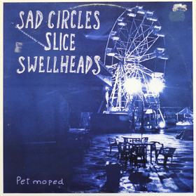 Sad Circles / Slice / Swellheads: Pet Moped LP (Käyt)