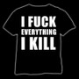 I fuck everything I kill, T-shirt