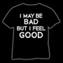 I may be bad But I feel good T-Shirt