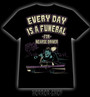 Every day is a funeral for hearse driver, t-shirt