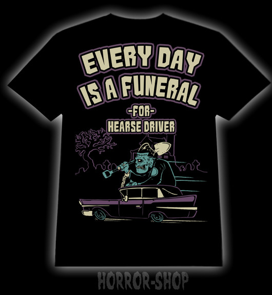Every day is a funeral for hearse driver, t-shirt