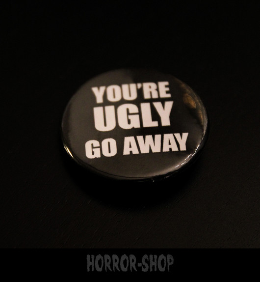 You are ugly, Go away -button