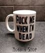 Fuck me when i'm dead (mug)