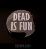 Dead is fun -button