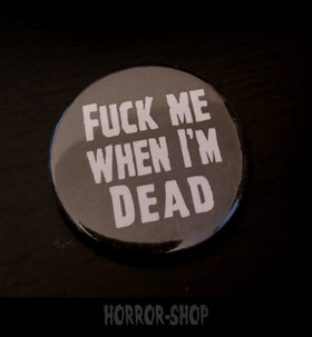 Fuck me when I'm dead -pinssi