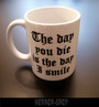 The day you die is the day I smile (mug)
