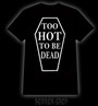 Too hot to be dead, t-shirt