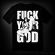 FUCK YOUR GOD (T-shirt)