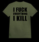 I FUCK EVERYTHING I KILL army green (T-shirt)