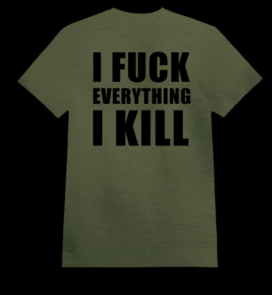 I FUCK EVERYTHING I KILL army green (T-shirt)