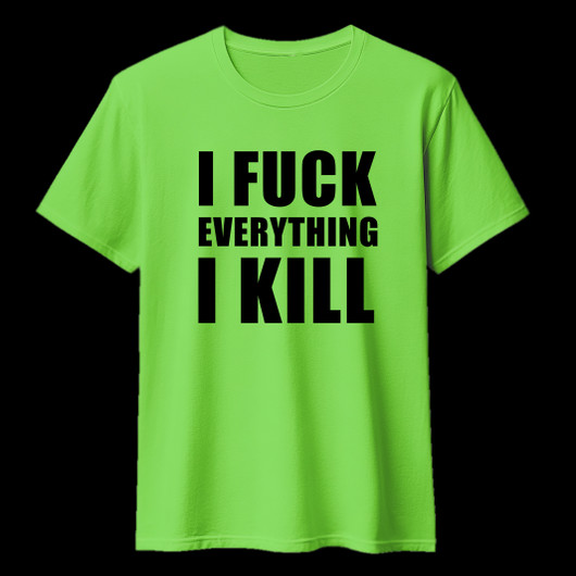 I FUCK EVERYTHING I KILL Lime green (T-shirt)