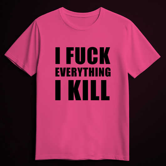 I FUCK EVERYTHING I KILL pink (T-shirt)