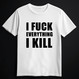 I FUCK EVERYTHING I KILL white (T-shirt)