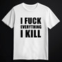 I FUCK EVERYTHING I KILL white (T-shirt)