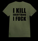 I KILL EVERYTHING I FUCK army green (T-shirt)