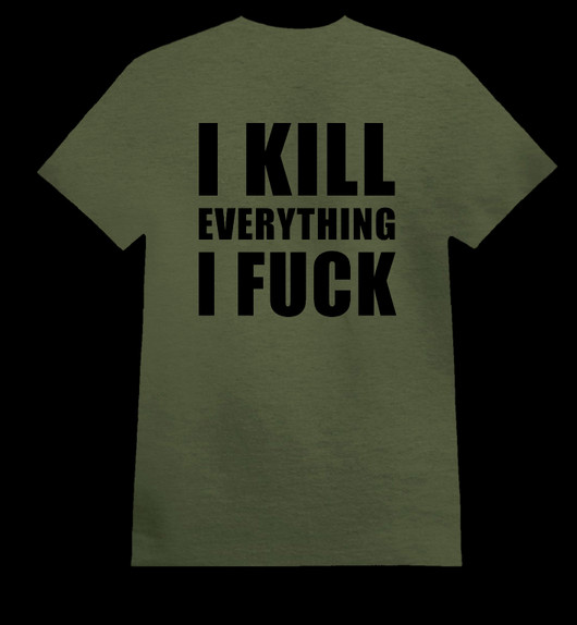 I KILL EVERYTHING I FUCK army green (T-shirt)
