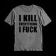 I KILL EVERYTHING I FUCK grey (T-shirt)