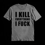 I KILL EVERYTHING I FUCK grey (T-shirt)
