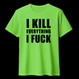 I KILL EVERYTHING I FUCK lime green (T-shirt)