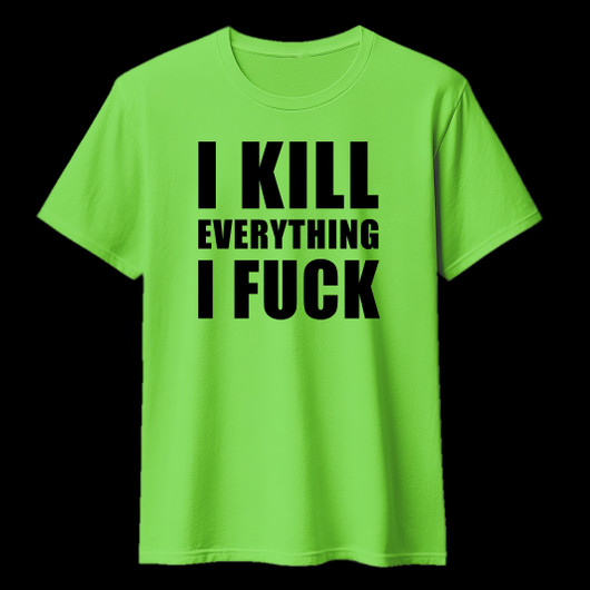 I KILL EVERYTHING I FUCK lime green (T-shirt)