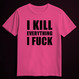 I KILL EVERYTHING I FUCK pink (T-shirt)