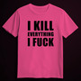 I KILL EVERYTHING I FUCK pink (T-shirt)