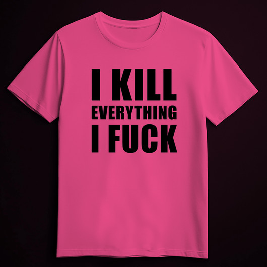 I KILL EVERYTHING I FUCK pink (T-shirt)