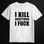 I KILL EVERYTHING I FUCK white (T-shirt)