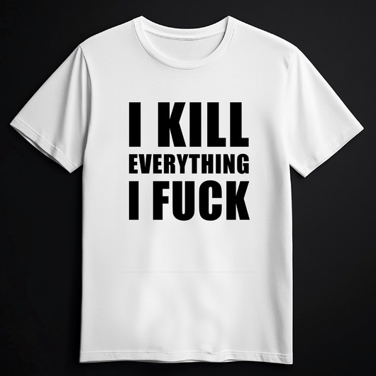 I KILL EVERYTHING I FUCK white (T-shirt)