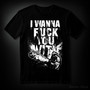 I wanna fuck you with chainsaw (T-shirt)