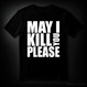 MAY I KILL YOU PLEASE (T-shirt)