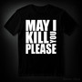 MAY I KILL YOU PLEASE (T-paita)