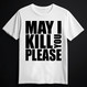 MAY I KILL YOU PLEASE white (T-shirt)
