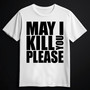 MAY I KILL YOU PLEASE white (T-shirt)