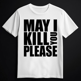 MAY I KILL YOU PLEASE valkoinen (T-paita)
