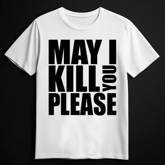 MAY I KILL YOU PLEASE white (T-shirt)