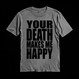 YOUR DEATH MAKES ME HAPPY grey (T-shirt)